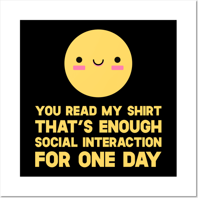 You Read My Shirt That's Enough Social Interaction For One Day Wall Art by SusurrationStudio